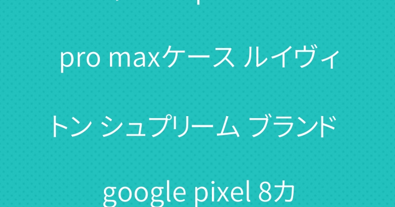 シャネル iphone 15 pro maxケース ルイヴィトン シュプリーム ブランド google pixel 8カバー