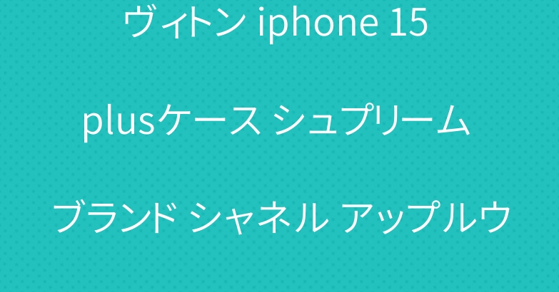 ヴィトン iphone 15 plusケース シュプリーム ブランド シャネル アップルウォッチ9バンド プラダ