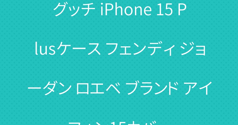 グッチ iPhone 15 Plusケース フェンディ ジョーダン ロエベ ブランド アイフォン15カバー