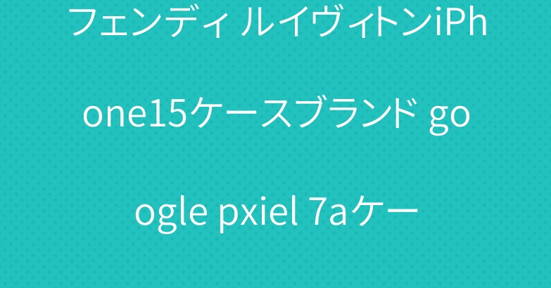 フェンディ ルイヴィトンiPhone15ケースブランド google pxiel 7aケース