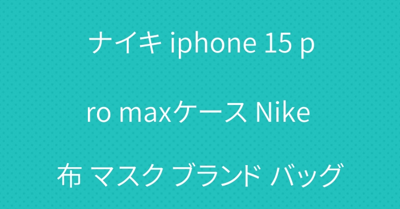 ナイキ iphone 15 pro maxケース Nike 布 マスク ブランド バッグ