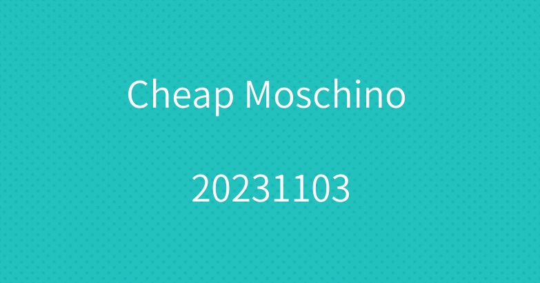 Cheap Moschino 20231103