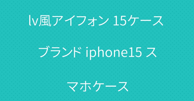 lv風アイフォン 15ケース ブランド iphone15 スマホケース