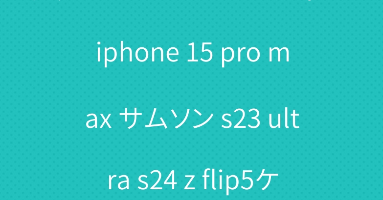 グッチバーバリー ルイヴィトンiphone 15 pro max サムソン s23 ultra s24 z flip5ケースカバー