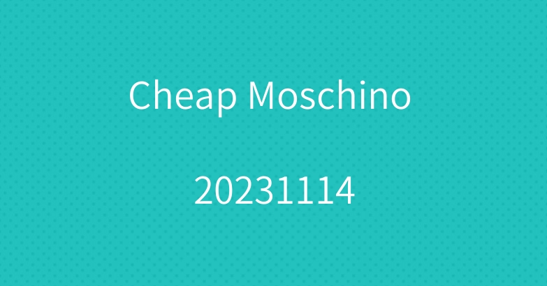 Cheap Moschino 20231114