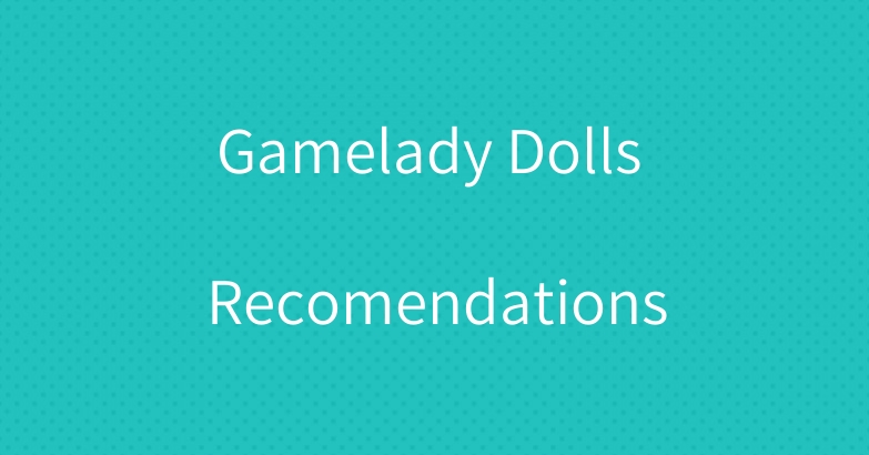 Gamelady Dolls Recomendations