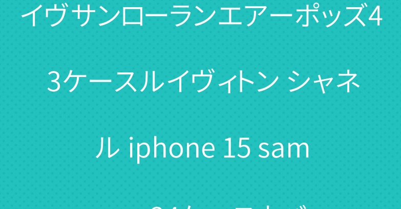 イヴサンローランエアーポッズ4 3ケースルイヴィトン シャネル iphone 15 samsung s24ケースカバー