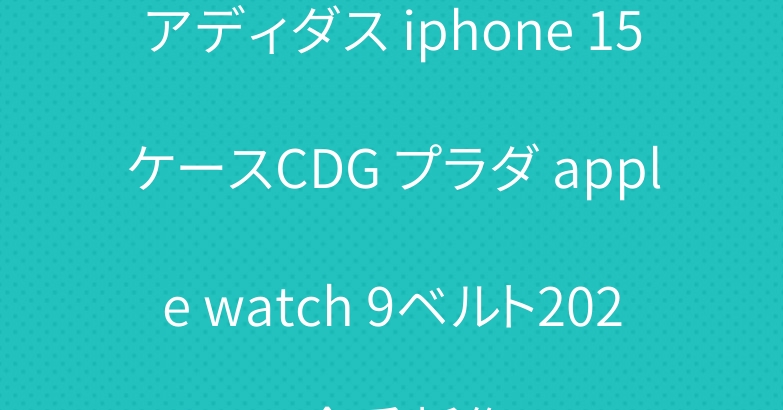 アディダス iphone 15ケースCDG プラダ apple watch 9ベルト2023今季新作