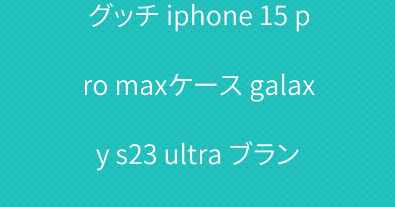 グッチ iphone 15 pro maxケース galaxy s23 ultra ブランド aquos r8カバー