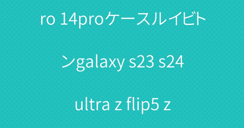 シャネル iphone15 pro 14proケースルイビトンgalaxy s23 s24ultra z flip5 zflip4スマホケースホット販売