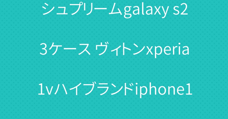 シュプリームgalaxy s23ケース ヴィトンxperia1vハイブランドiphone15plusカバー