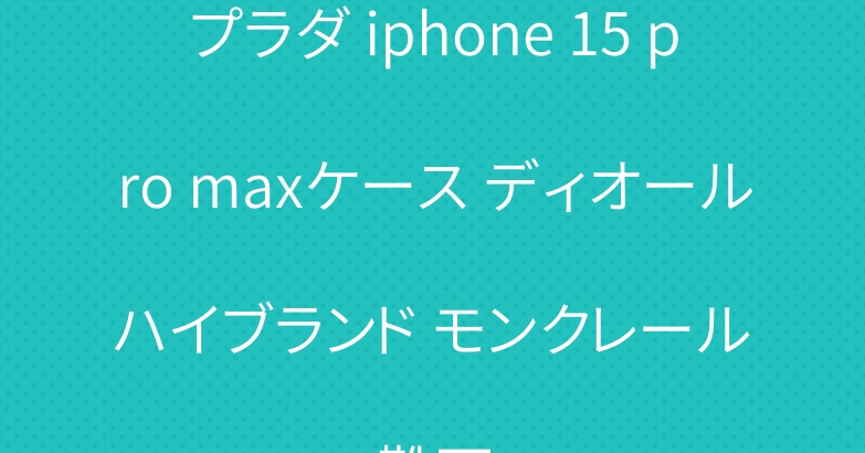 プラダ iphone 15 pro maxケース ディオール ハイブランド モンクレール 靴下