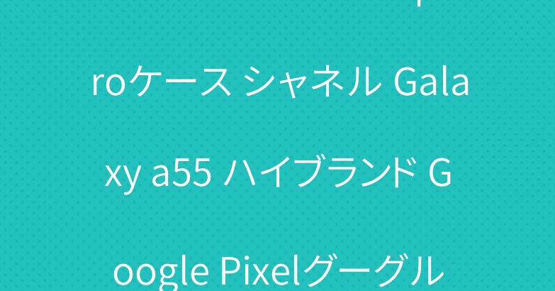 プラダ iPhone 15 proケース シャネル Galaxy a55 ハイブランド Google Pixelグーグル ピクセル8aカバー