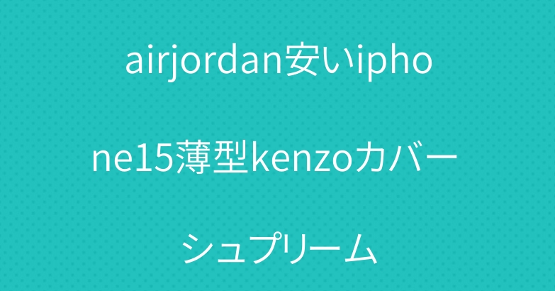 airjordan安いiphone15薄型kenzoカバー シュプリーム