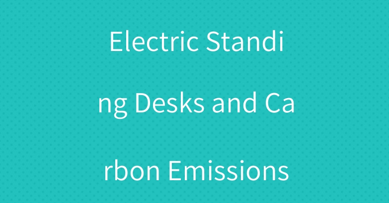 Electric Standing Desks and Carbon Emissions