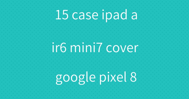 gucci iphone 16 15 case ipad air6 mini7 cover google pixel 8a case lv chanel