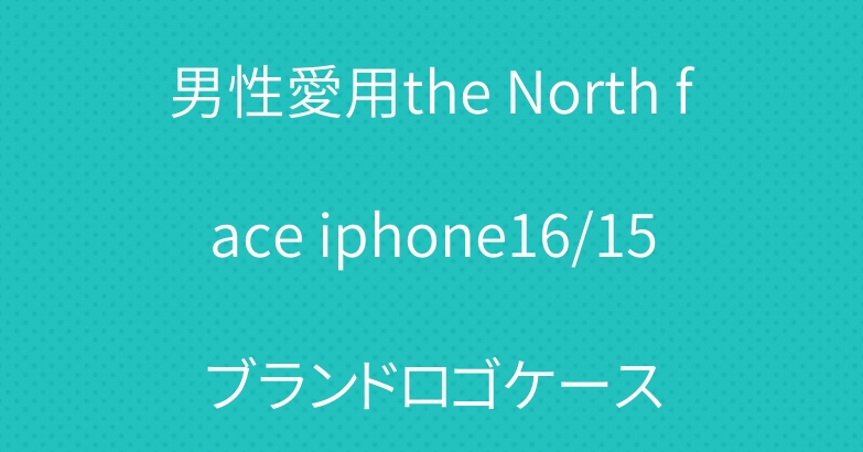 男性愛用the North face iphone16/15ブランドロゴケース