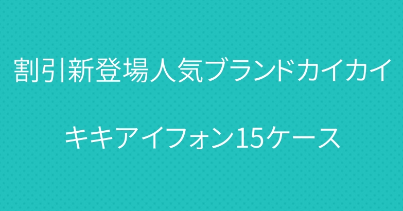 割引新登場人気ブランドカイカイキキアイフォン15ケース