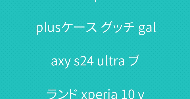 エルメス iphone 15 plusケース グッチ galaxy s24 ultra ブランド xperia 10 viカバー