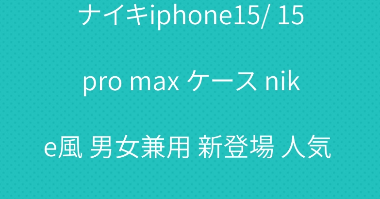 ナイキiphone15/ 15pro max ケース nike風 男女兼用 新登場 人気 ファッション