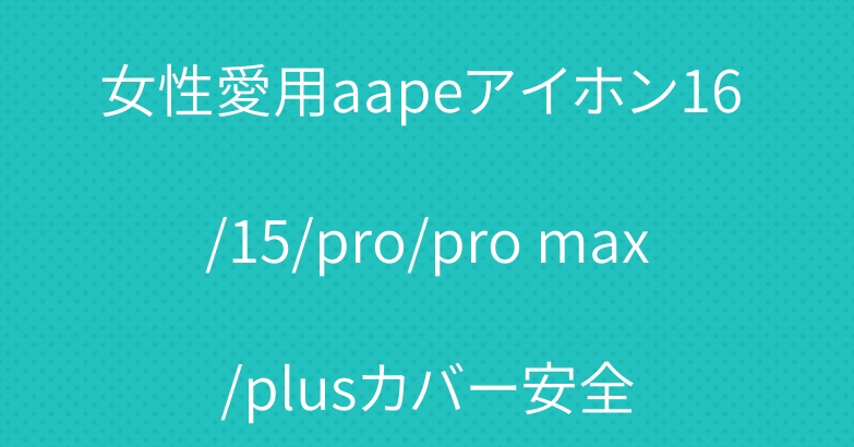 女性愛用aapeアイホン16 /15/pro/pro max/plusカバー安全