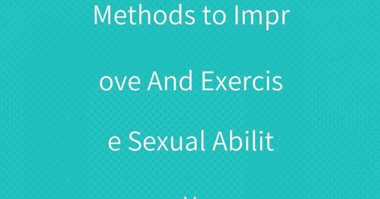 Methods to Improve And Exercise Sexual Ability