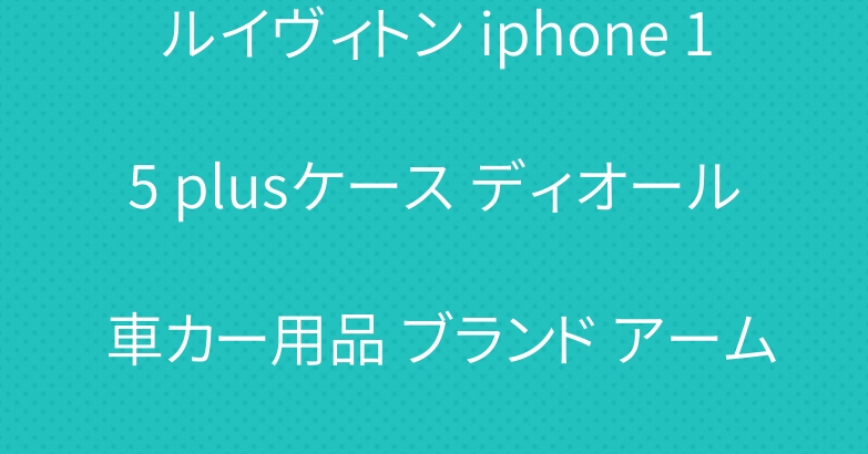 ルイヴィトン iphone 15 plusケース ディオール 車カー用品 ブランド アームカバー