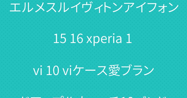 エルメスルイヴィトンアイフォン15 16 xperia 1 vi 10 viケース愛ブランドアップルウォッチ10バンド