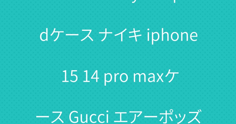 ゴヤール Goyard ipadケース ナイキ iphone 15 14 pro maxケース Gucci エアーポッズケース