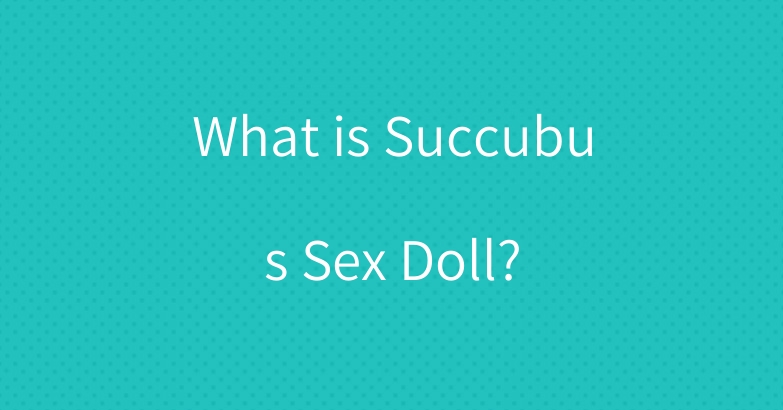 What is Succubus Sex Doll?