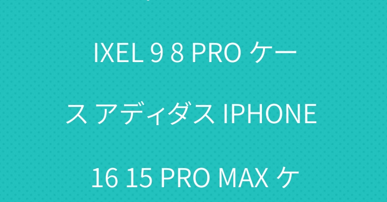 ルイヴィトン GOOGLE PIXEL 9 8 PRO ケース アディダス IPHONE 16 15 PRO MAX ケース ディオール