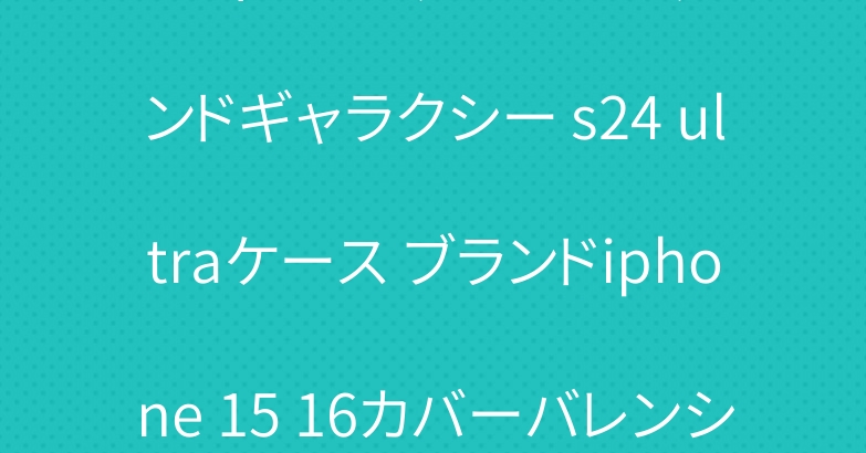 ルイヴィトンアップルウォッチバンドギャラクシー s24 ultraケース ブランドiphone 15 16カバーバレンシアガ
