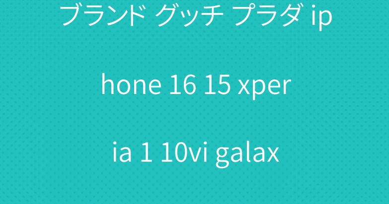 ブランド グッチ プラダ iphone 16 15 xperia 1 10vi galaxy s24ケース シャネル