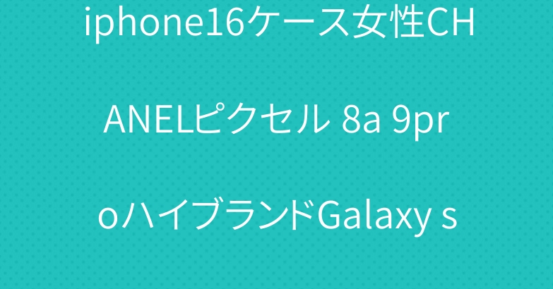 iphone16ケース女性CHANELピクセル 8a 9proハイブランドGalaxy s24 ultraケースLV