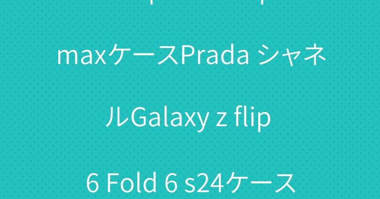 ロエベphone 16pro maxケースPrada シャネルGalaxy z flip 6 Fold 6 s24ケースLV