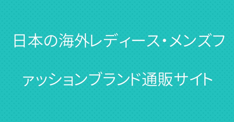 日本の海外レディース・メンズファッションブランド通販サイト