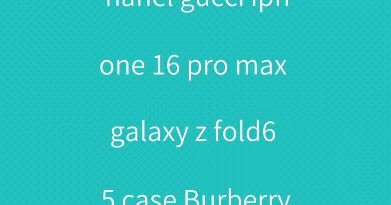 Louis Vuitton chanel gucci iphone 16 pro max galaxy z fold6 5 case Burberry Apple Watch Band