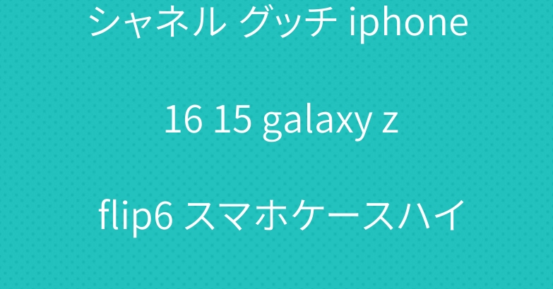シャネル グッチ iphone 16 15 galaxy z flip6 スマホケースハイブランド