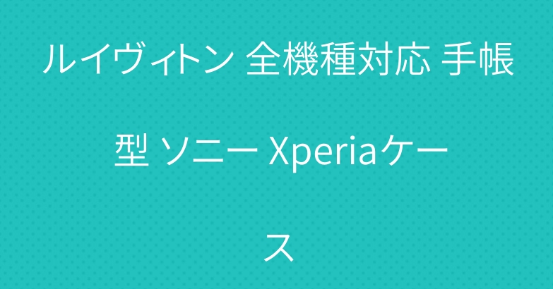 ルイヴィトン 全機種対応 手帳 型 ソニー Xperiaケース