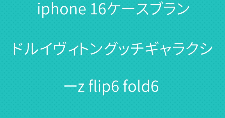 iphone 16ケースブランドルイヴィトングッチギャラクシーz flip6 fold6 s24ケースレディース