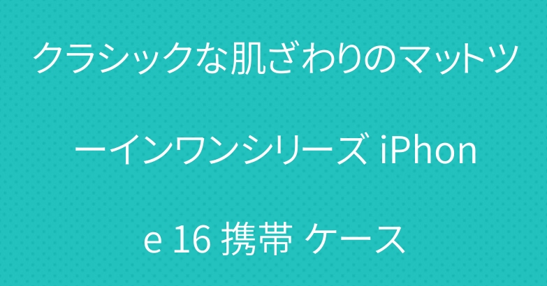クラシックな肌ざわりのマットツーインワンシリーズ iPhone 16 携帯 ケース