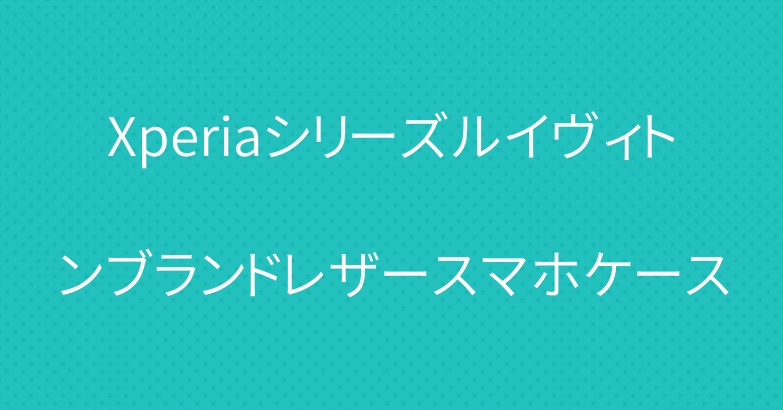 Xperiaシリーズルイヴィトンブランドレザースマホケース