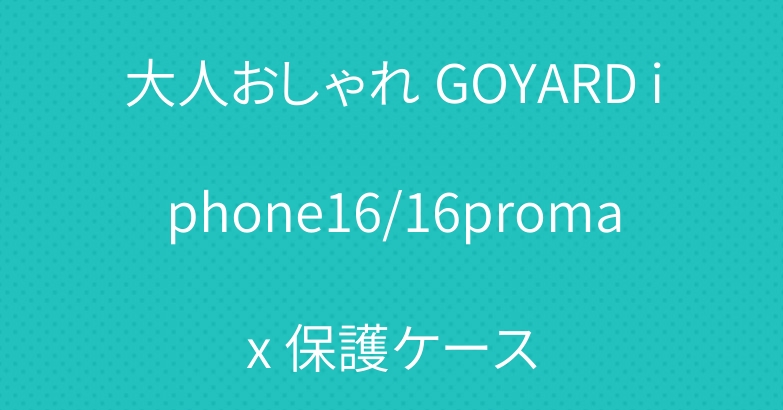 大人おしゃれ GOYARD iphone16/16promax 保護ケース