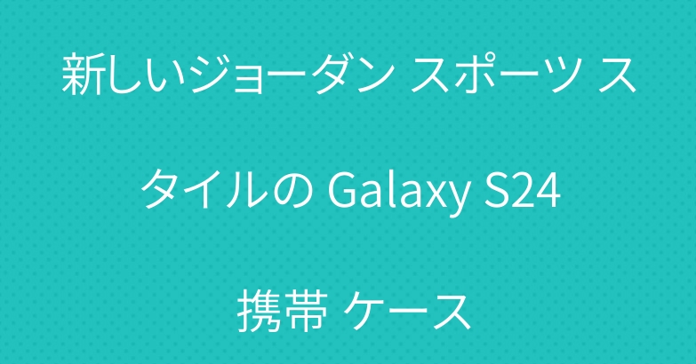 新しいジョーダン スポーツ スタイルの Galaxy S24 携帯 ケース