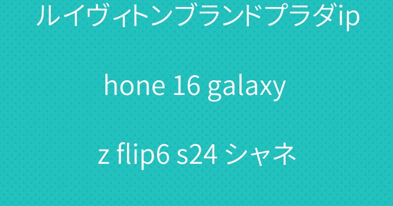 ルイヴィトンブランドプラダiphone 16 galaxy z flip6 s24 シャネルケースグッチ
