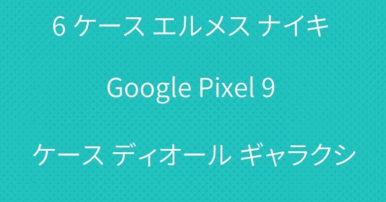 イヴサンローラン アイフォン16 ケース エルメス ナイキ Google Pixel 9 ケース ディオール ギャラクシー S24 カバー ルイヴィトン