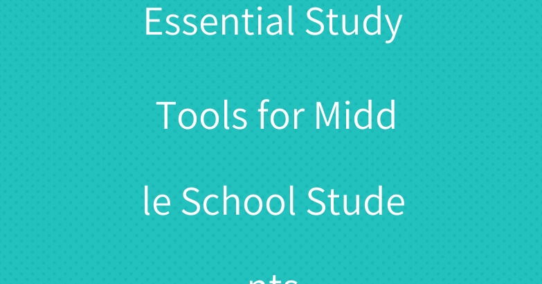 Essential Study Tools for Middle School Students