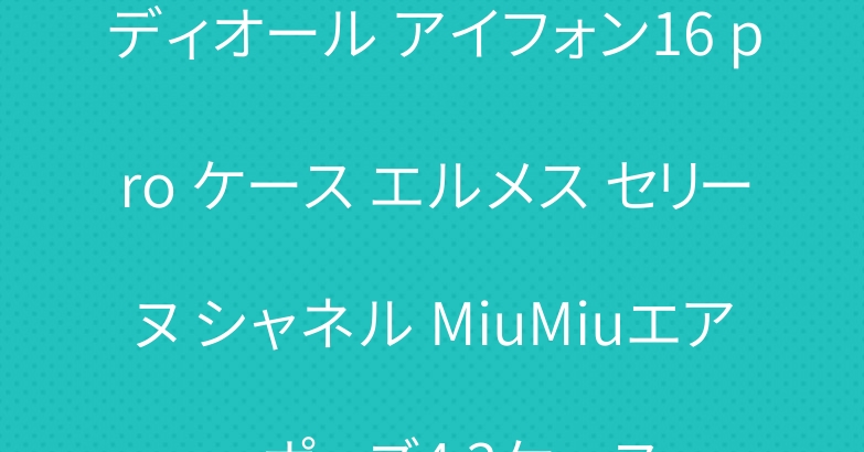 ディオール アイフォン16 pro ケース エルメス セリーヌ シャネル MiuMiuエアーポッズ4 3ケース